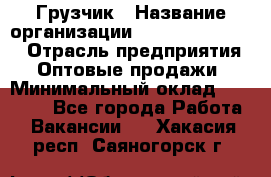 Грузчик › Название организации ­ Fusion Service › Отрасль предприятия ­ Оптовые продажи › Минимальный оклад ­ 20 000 - Все города Работа » Вакансии   . Хакасия респ.,Саяногорск г.